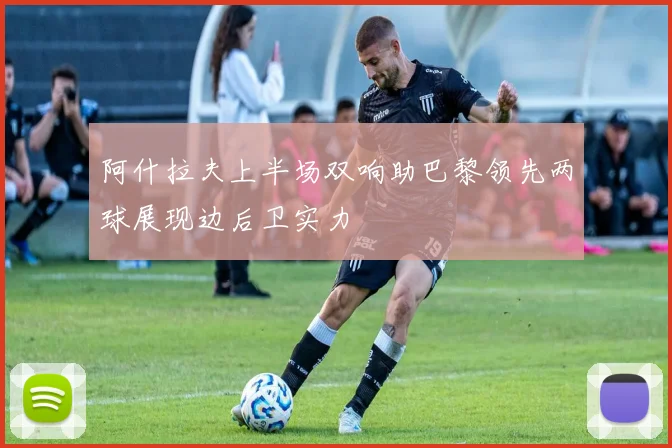 阿什拉夫上半场双响助巴黎领先两球展现边后卫实力