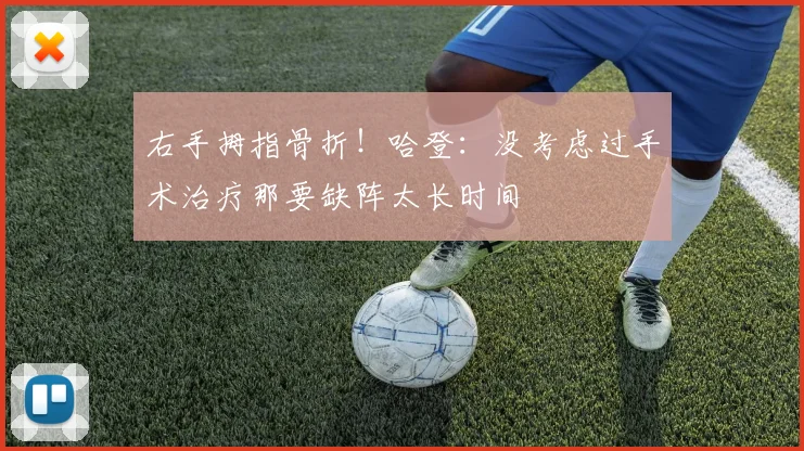 右手拇指骨折！哈登：没考虑过手术治疗那要缺阵太长时间