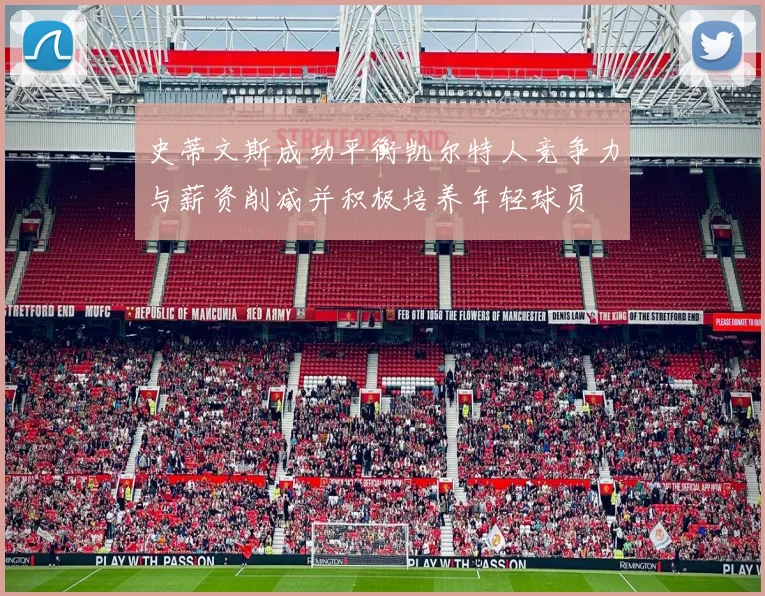 史蒂文斯成功平衡凯尔特人竞争力与薪资削减并积极培养年轻球员