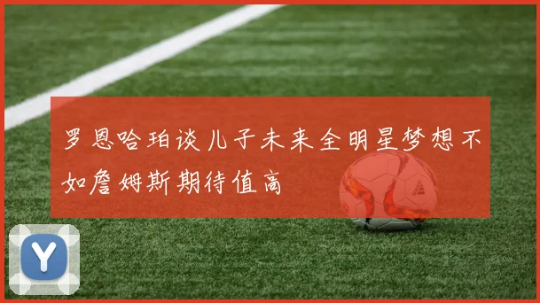 罗恩哈珀谈儿子未来全明星梦想不如詹姆斯期待值高